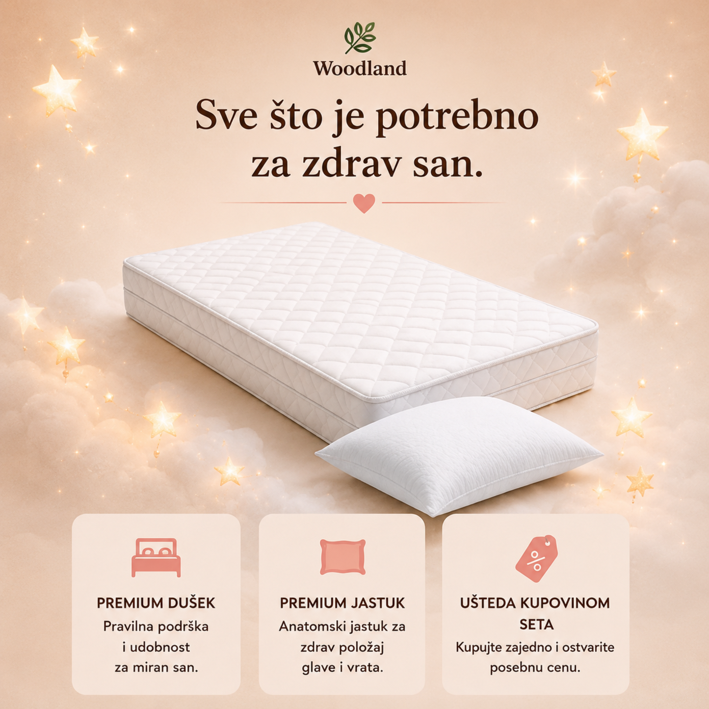 Sve što je potrebno za zdrav san

Premium Woodland dušek i premium jastuk predstavljeni na mekanim oblacima uz nežne zvezdice. Vizual prikazuje da set uključuje kvalitetan dušek, anatomski jastuk i uštedu pri zajedničkoj kupovini.